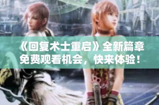 《回复术士重启》全新篇章免费观看机会，快来体验！
