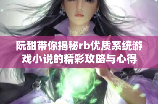 阮甜带你揭秘rb优质系统游戏小说的精彩攻略与心得