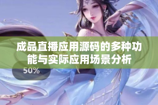 成品直播应用源码的多种功能与实际应用场景分析