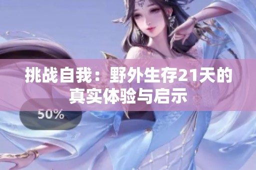挑战自我：野外生存21天的真实体验与启示