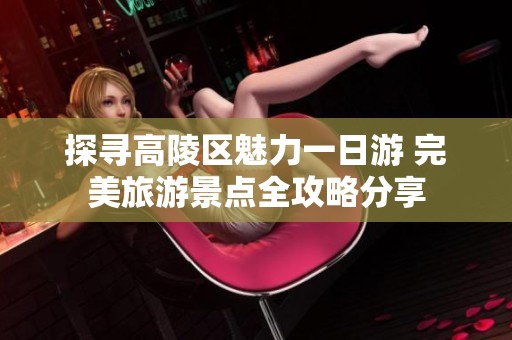 探寻高陵区魅力一日游 完美旅游景点全攻略分享