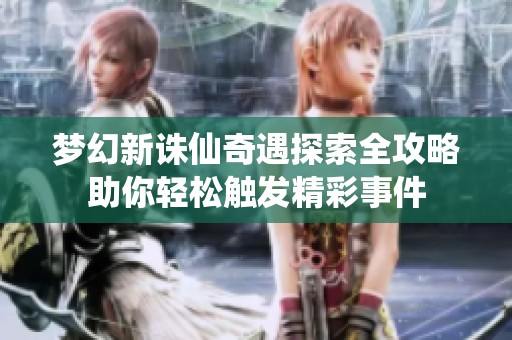 梦幻新诛仙奇遇探索全攻略助你轻松触发精彩事件