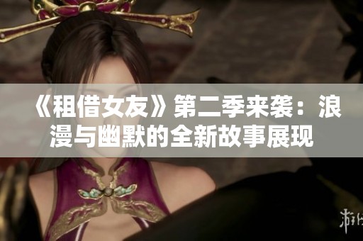 《租借女友》第二季来袭：浪漫与幽默的全新故事展现
