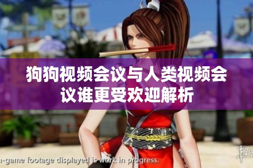 狗狗视频会议与人类视频会议谁更受欢迎解析