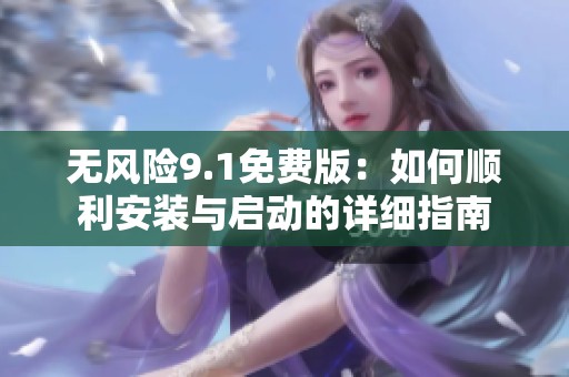 无风险9.1免费版：如何顺利安装与启动的详细指南