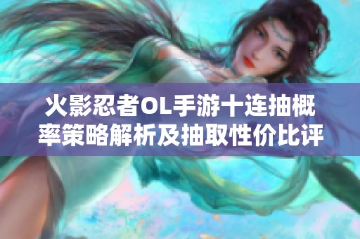 火影忍者OL手游十连抽概率策略解析及抽取性价比评估技巧