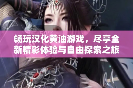 畅玩汉化黄油游戏，尽享全新精彩体验与自由探索之旅