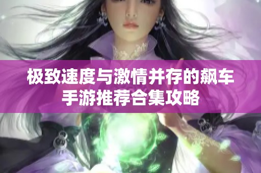 极致速度与激情并存的飙车手游推荐合集攻略