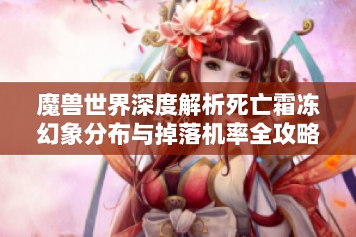 魔兽世界深度解析死亡霜冻幻象分布与掉落机率全攻略