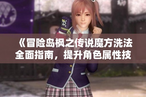 《冒险岛枫之传说魔方洗法全面指南，提升角色属性技巧详解》