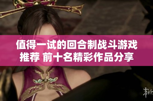 值得一试的回合制战斗游戏推荐 前十名精彩作品分享