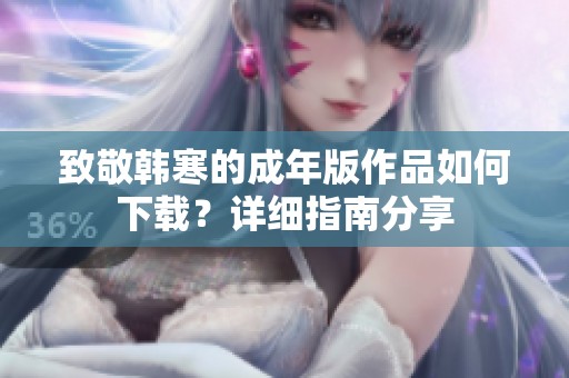 致敬韩寒的成年版作品如何下载？详细指南分享