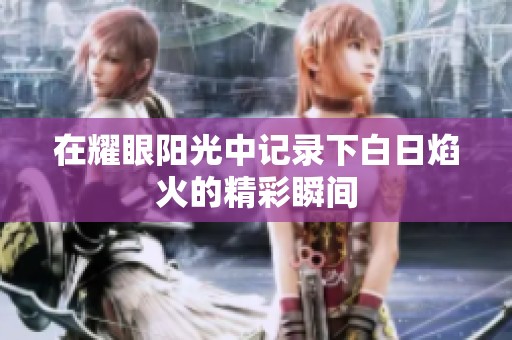 在耀眼阳光中记录下白日焰火的精彩瞬间