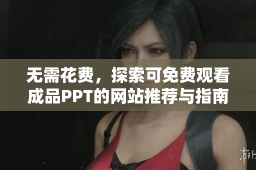 无需花费，探索可免费观看成品PPT的网站推荐与指南