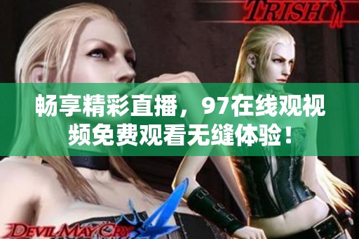 畅享精彩直播，97在线观视频免费观看无缝体验！