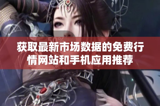 获取最新市场数据的免费行情网站和手机应用推荐