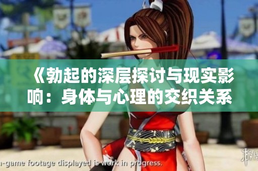 《勃起的深层探讨与现实影响：身体与心理的交织关系》