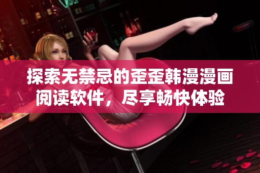 探索无禁忌的歪歪韩漫漫画阅读软件，尽享畅快体验