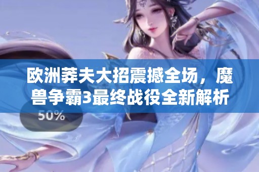 欧洲莽夫大招震撼全场，魔兽争霸3最终战役全新解析