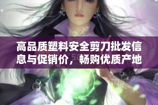 高品质塑料安全剪刀批发信息与促销价，畅购优质产地货源