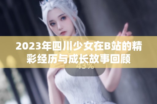 2023年四川少女在B站的精彩经历与成长故事回顾