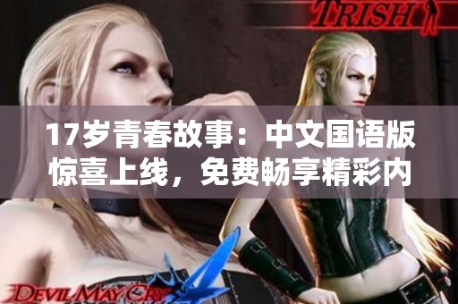 17岁青春故事：中文国语版惊喜上线，免费畅享精彩内容