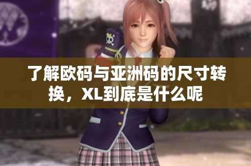 了解欧码与亚洲码的尺寸转换，XL到底是什么呢