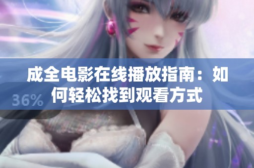 成全电影在线播放指南：如何轻松找到观看方式