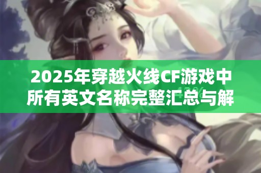 2025年穿越火线CF游戏中所有英文名称完整汇总与解析