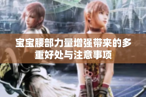 宝宝腰部力量增强带来的多重好处与注意事项