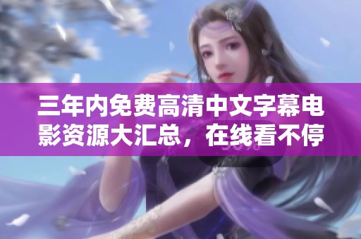 三年内免费高清中文字幕电影资源大汇总，在线看不停歇