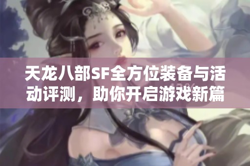 天龙八部SF全方位装备与活动评测，助你开启游戏新篇章