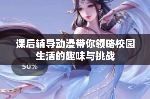 课后辅导动漫带你领略校园生活的趣味与挑战