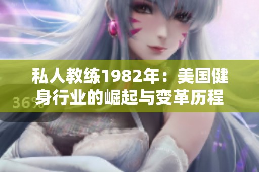 私人教练1982年：美国健身行业的崛起与变革历程