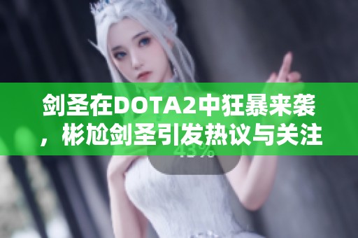 剑圣在DOTA2中狂暴来袭，彬尬剑圣引发热议与关注