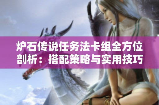 炉石传说任务法卡组全方位剖析：搭配策略与实用技巧指南