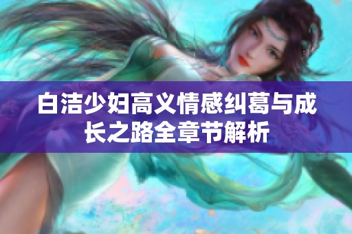 白洁少妇高义情感纠葛与成长之路全章节解析