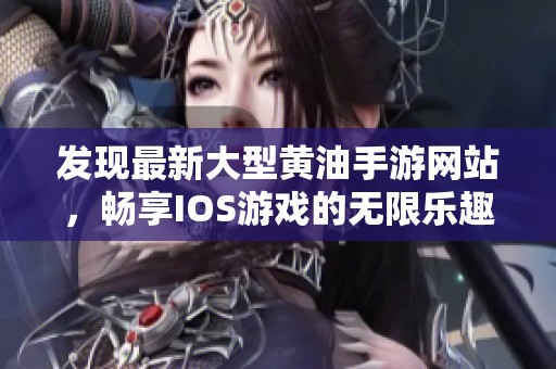 发现最新大型黄油手游网站，畅享IOS游戏的无限乐趣