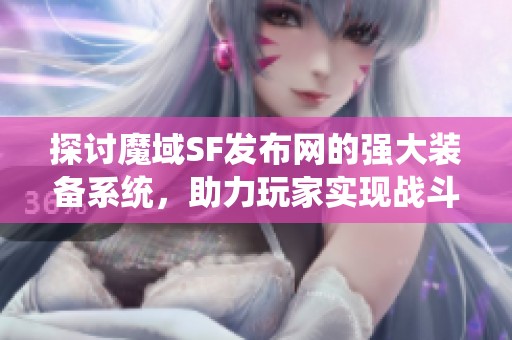 探讨魔域SF发布网的强大装备系统，助力玩家实现战斗梦想与激情