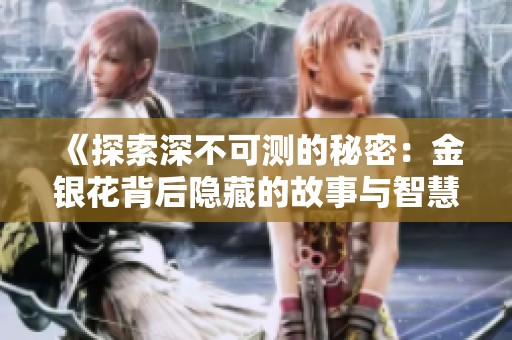 《探索深不可测的秘密：金银花背后隐藏的故事与智慧》