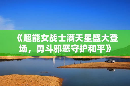 《超能女战士满天星盛大登场，勇斗邪恶守护和平》