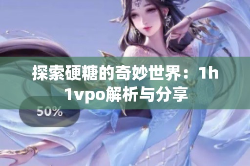 探索硬糖的奇妙世界：1h1vpo解析与分享