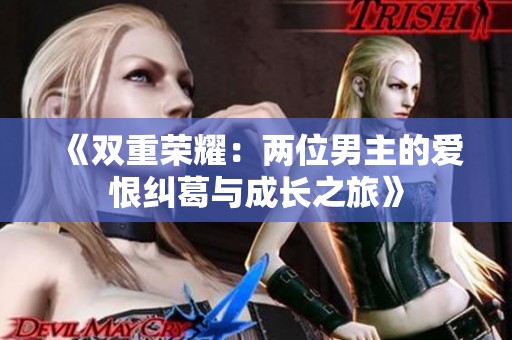 《双重荣耀：两位男主的爱恨纠葛与成长之旅》