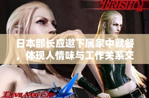 日本部长应邀下属家中就餐，体现人情味与工作关系交融