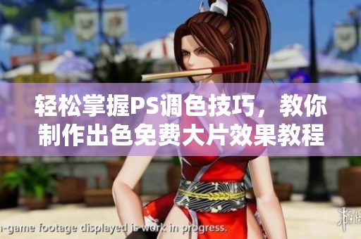 轻松掌握PS调色技巧，教你制作出色免费大片效果教程