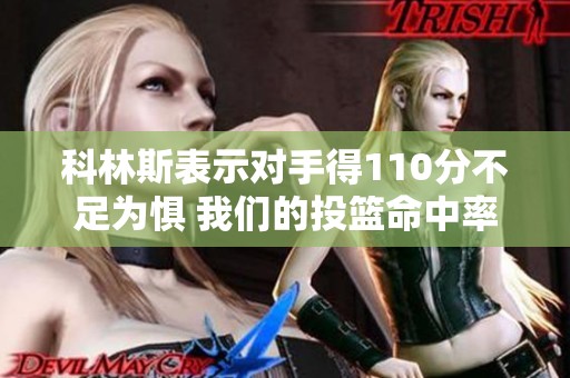 科林斯表示对手得110分不足为惧 我们的投篮命中率需改善