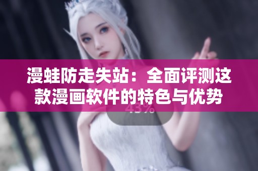 漫蛙防走失站：全面评测这款漫画软件的特色与优势
