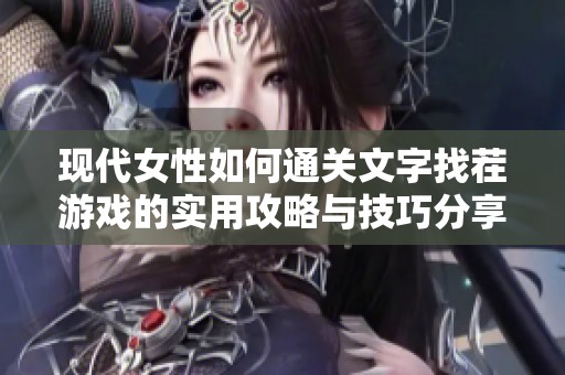现代女性如何通关文字找茬游戏的实用攻略与技巧分享