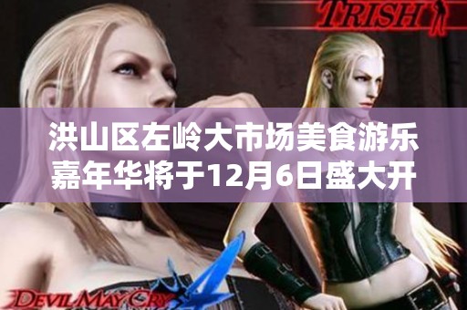 洪山区左岭大市场美食游乐嘉年华将于12月6日盛大开启，非遗火焰期待您的到来