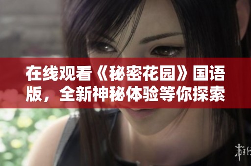 在线观看《秘密花园》国语版，全新神秘体验等你探索